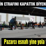 PAZARYERİNİN ETRAFINI KAPATTIK DİYENLER DUYSUN! “HASTA OLMAK İSTEYEN PAZARA GELSİN!” Pazarcı esnafı yine yola tezgah açtı!