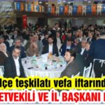 Ak Parti İlçe teşkilatı vefa iftarında buluştu 5 MİLLETVEKİLİ VE İL BAŞKANI KATILDI